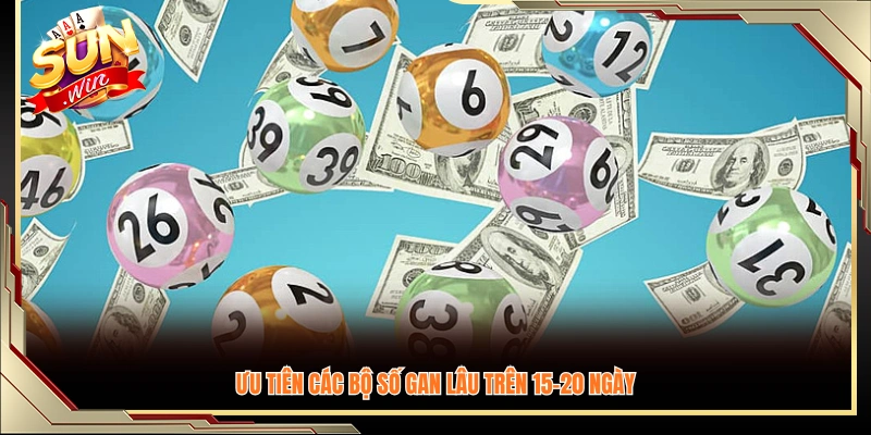 Tập trung lựa chọn những số gan kéo dài 15–20 ngày trở lê