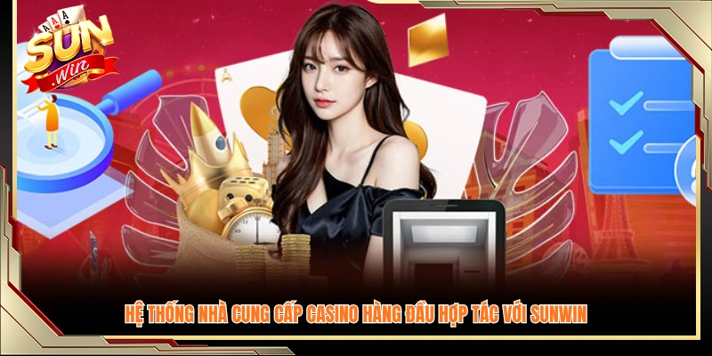 Nhà cung cấp casino chất lượng cao hợp tác cùng Sun Win