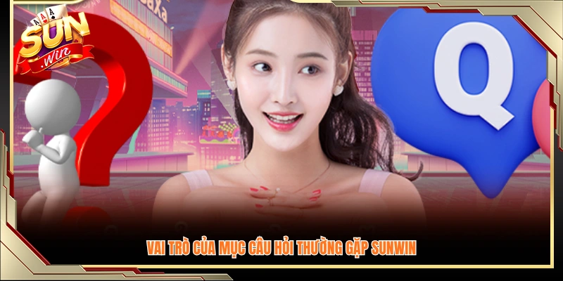 Ý nghĩa của chuyên mục câu hỏi thường gặp Sunwin