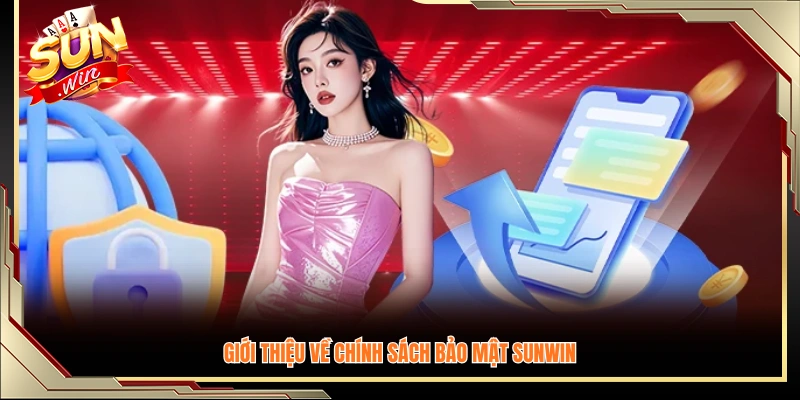 Khái quát nội dung chính của chính sách bảo mật Sunwin 