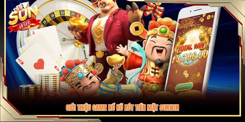 Tổng quan về game nổ hũ rút tiền mặt Sunwin 